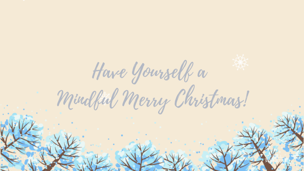 HAVE YOURSELF A MINDFUL MERRY CHRISTMAS!